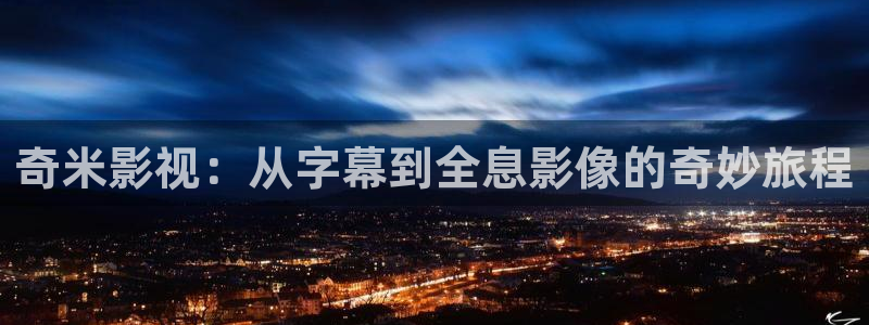 97网在线观看：奇米影视：从字幕到全息影像的奇妙旅程